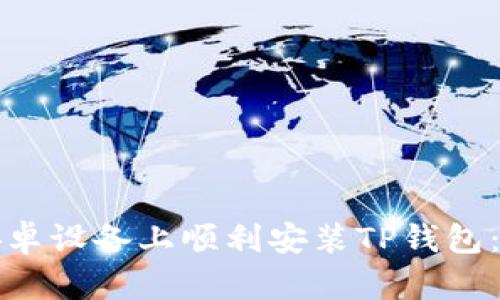 如何在安卓设备上顺利安装TP钱包：完整指南